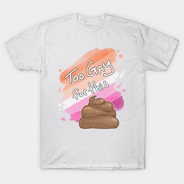 Too Gay for this Sh*t T-Shirt by Khelekmir